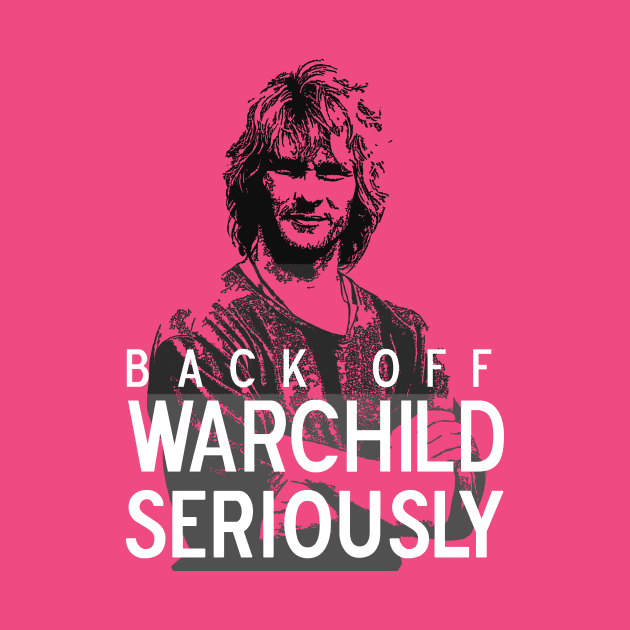 Back Off Warchild, Seriously (dark) by kellyhogaboom