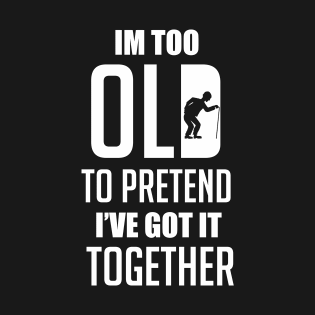 Too old to pretend I've got it together birthday gifts for any age by artsytee