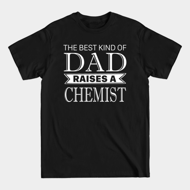 Discover The Best Kind Of Dad Raises A CHEMIST Fathers Day - The Best Kind Of Dad - T-Shirt