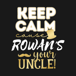 Keep calm cause Rowan is your uncle Rowan T-Shirt