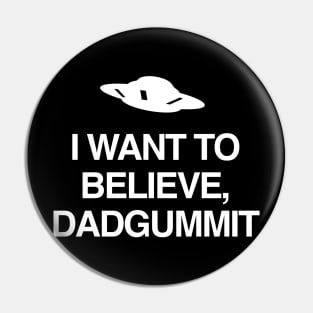 I WANT TO BELIEVE, DADGUMMIT Pin