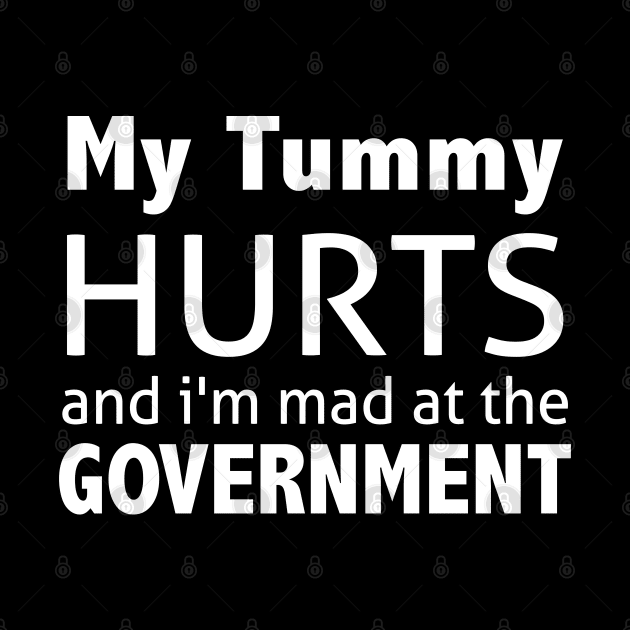 My Tummy Hurts And I'm Mad At The Government by ZimBom Designer