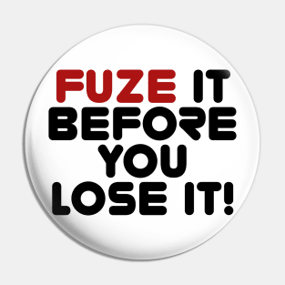 Fuze It Before You Lose It! Pin