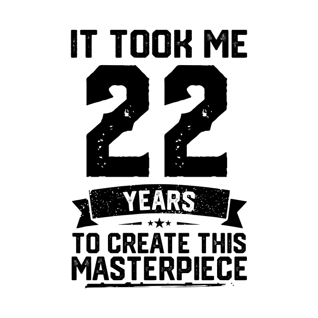It Took Me 22 Years To Create This Masterpiece 22nd Birthday by ClarkAguilarStore
