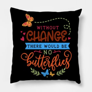 Without change there would be no butterflies Pillow