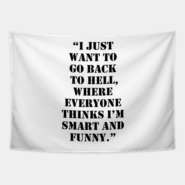 I just want to go back to Hell, where everyone thinks I’m smart and funny Tapestry by TeesandDesign