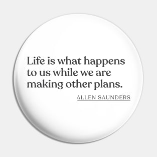 Allen Saunders - Life is what happens to us while we are making other plans. Pin