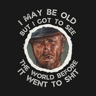 I May Be Old But Got To See The World Before It Went So T-Shirt