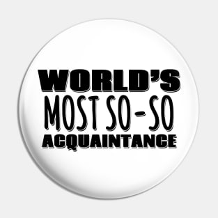 World's Most So-so Acquaintance Pin