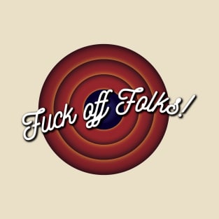 Fuck Off Folks! T-Shirt