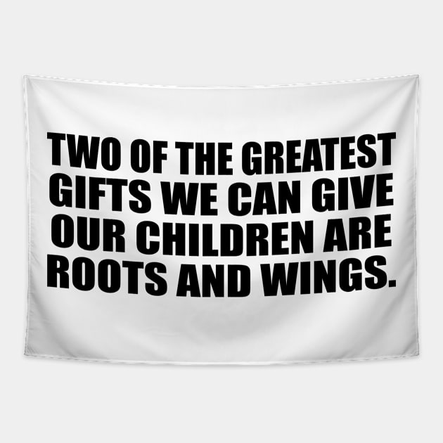 Two of the greatest gifts we can give our children are roots and wings Tapestry by CRE4T1V1TY