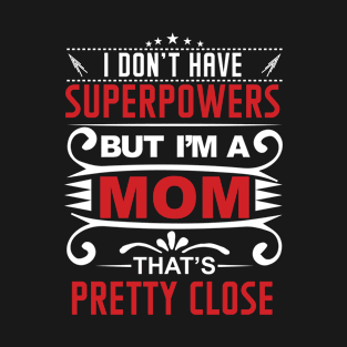 I Don`t Have Superpowers But I`m A Mom That`s Pretty Close T-Shirt