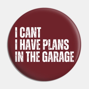 I Cant I Have Plans In The Garage Pin