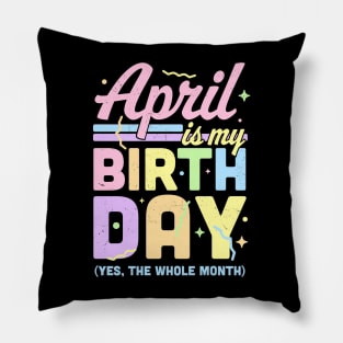 April Is My Birthday Yes The Whole Month Fun April Birthday Pillow