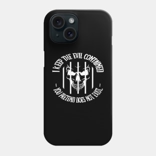 I keep the evil contained you pretend does not exist Phone Case