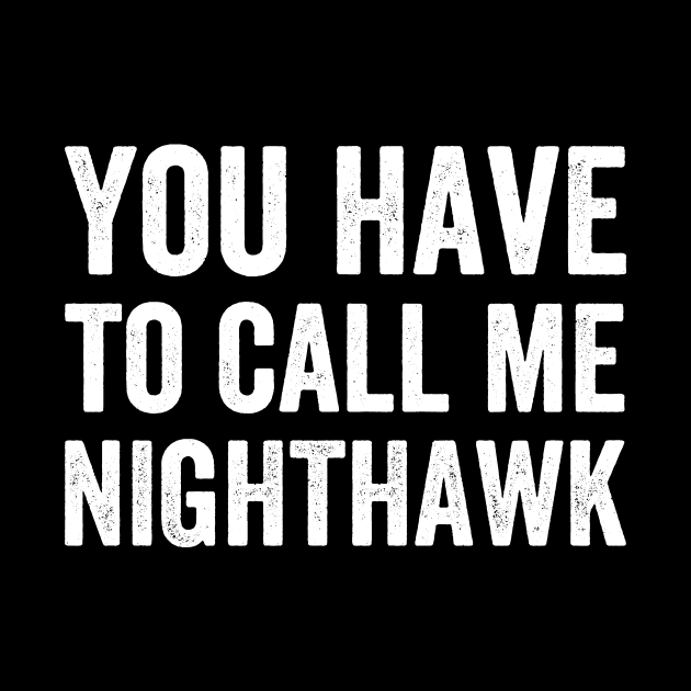 You Have to Call Me Nighthawk - Text Style White Font by Ipul The Pitiks