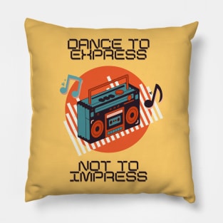 Dance to express not to impress Pillow