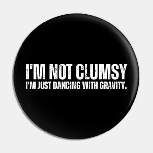 I'm not clumsy, I'm just dancing with gravity. Pin