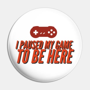 I pause my game to be here Pin