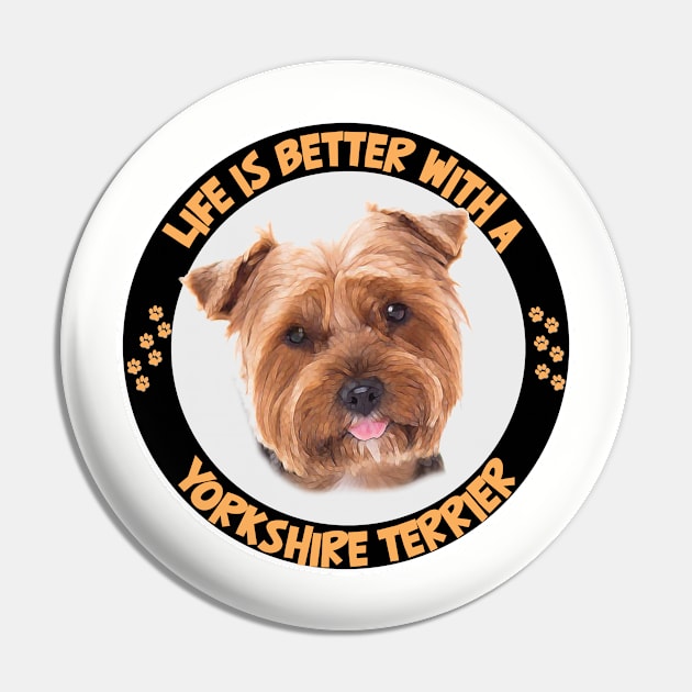 Yorkshire Terrier - Life Is Better With A Yorkshire Terrier Pin by Kudostees