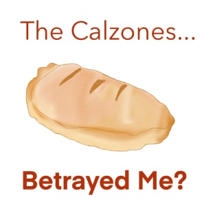 The Calzones Betrayed Me? T-Shirt