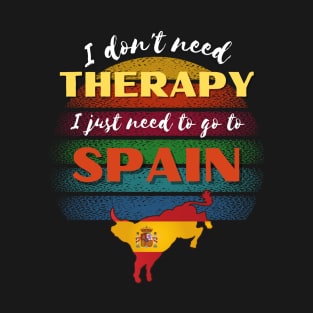 I don't need Therapy I just need to go to Spain! T-Shirt