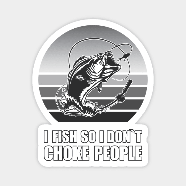 I FISH SO I DONT CHOKE PEOPLE Magnet by Amrshop87