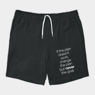If the Plan Doesn't Work, Change the Plan but Never the Goal Shorts