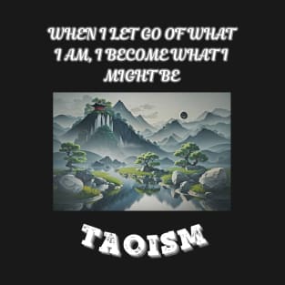 Taoism, When I Let Go Of What I AM I Become What I Might Be T-Shirt