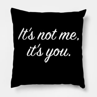 It's not me, it's you Pillow