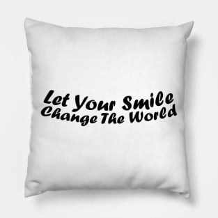 Let your smile change the world Pillow