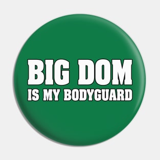 Big Dom is My Bodyguard! Pin