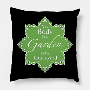 My body is a Garden not a Graveyard Pillow