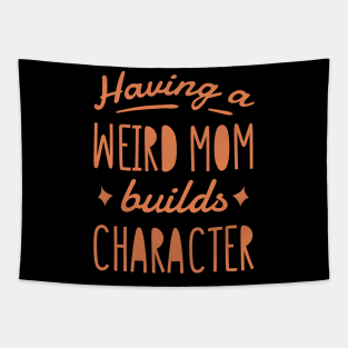 Having a weird mom builds character. Tapestry