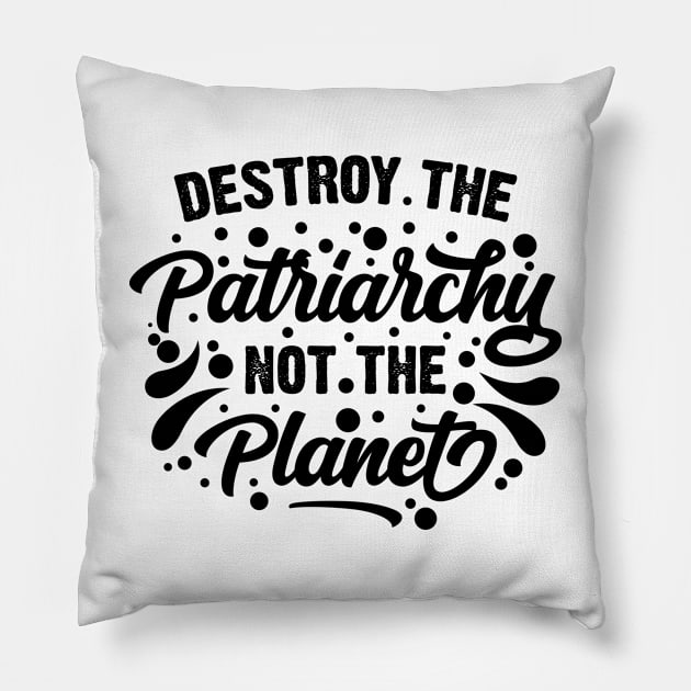 Destroy The Patriarchy Not The Planet v2 Pillow by Emma