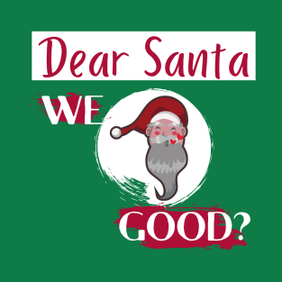 Dear Santa we good T-Shirt