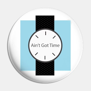 Ain't Got Time Pin