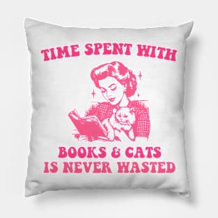 Time Spent With Books & Cats Is Never Wasted Pillow