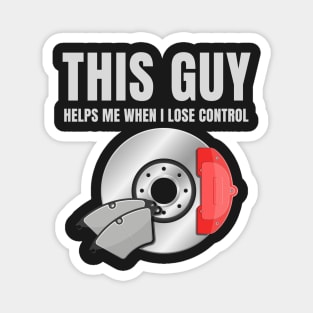 This guy helps me when i lose control Magnet