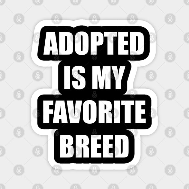 Adopted is my favorite breed - Bold Impact Text - Love pets Magnet by LookFrog