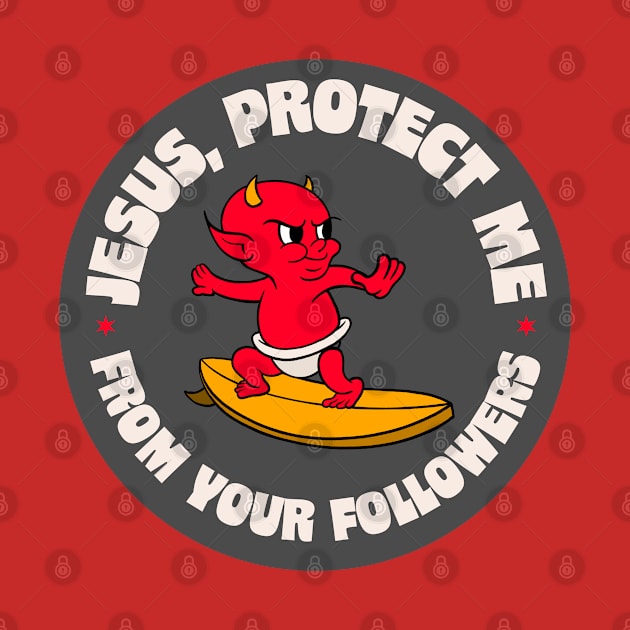 Jesus Protect Me From Your Followers - Funny Atheist / Atheism by Football from the Left