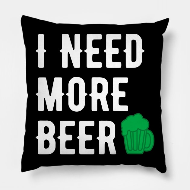 I NEED MORE BEER WHITE SAINT PATRICKS DAY TYPOGRAPHY Pillow by gastaocared