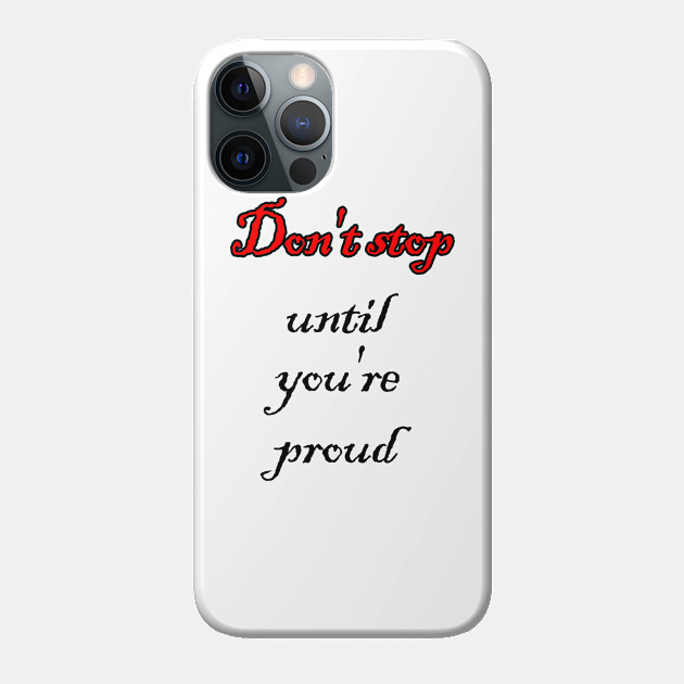 Don't stop until you're proud - Stop - Phone Case