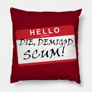 DIE, DEMIGOD SCUM! Pillow