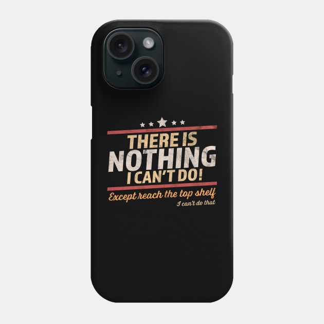 There Is Nothing I Can't Do Except Reach The Top Shelf Phone Case by OrangeMonkeyArt