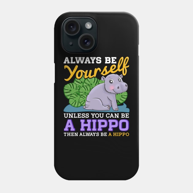 Cute Always Be Yourself Unless You Can Be a Hippo Phone Case by theperfectpresents