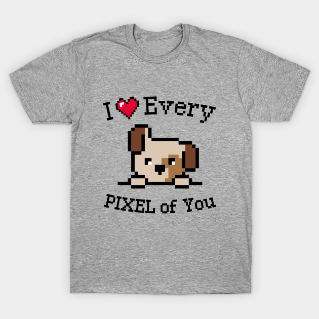 I love every Pixel of You / Inspirational quote / Perfect for everyone - Valentines Day Gift For Kids - T-Shirt