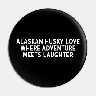 Alaskan Husky Love Where Adventure Meets Laughter Pin