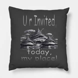 YOUR ARE INVITED TODAY, MY PLACE. Pillow