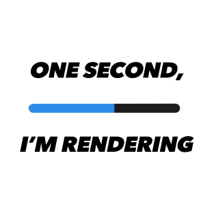 One Second, I'm Rendering T-Shirt